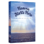Heaven Starts Here - An End of Life Guide